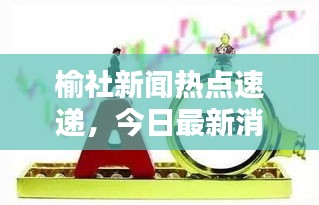 榆社新聞熱點(diǎn)速遞，今日最新消息全掌握