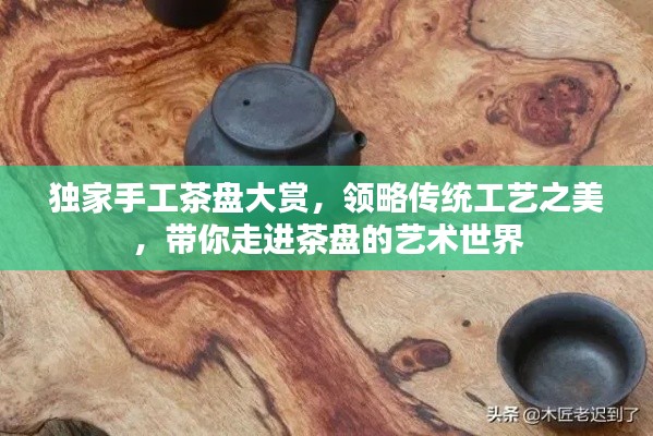 獨家手工茶盤大賞，領略傳統工藝之美，帶你走進茶盤的藝術世界