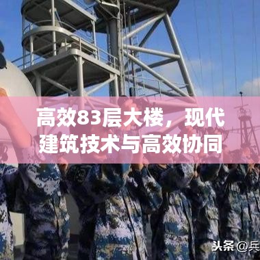 高效83層大樓，現(xiàn)代建筑技術(shù)與高效協(xié)同工作的融合典范