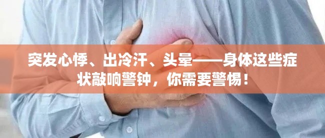突發(fā)心悸、出冷汗、頭暈——身體這些癥狀敲響警鐘，你需要警惕！