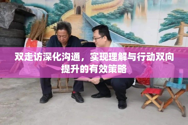 雙走訪深化溝通，實現理解與行動雙向提升的有效策略