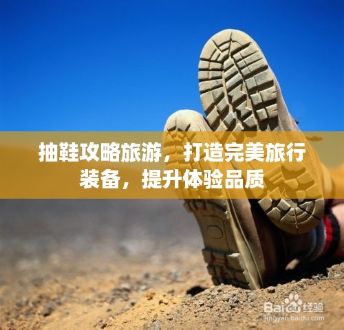 抽鞋攻略旅游，打造完美旅行裝備，提升體驗品質