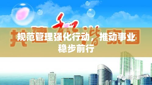 規(guī)范管理強(qiáng)化行動(dòng)，推動(dòng)事業(yè)穩(wěn)步前行