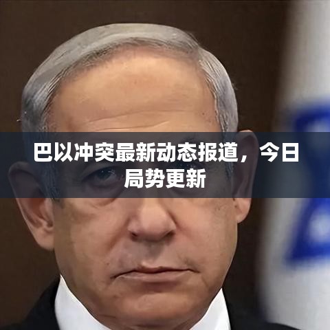 巴以沖突最新動態(tài)報道，今日局勢更新